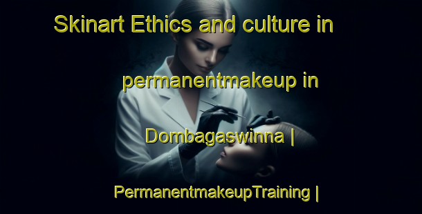 Skinart Ethics and culture in permanentmakeup in Dombagaswinna | PermanentmakeupTraining | PermanentmakeupClasses | SkinartTraining-Sri Lanka